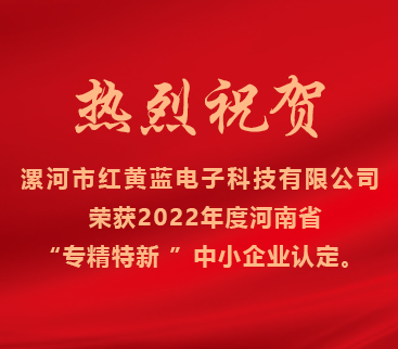 熱烈祝賀紅黃藍電子榮獲2022年度河南省“專精特新”中小企業(yè)認定。